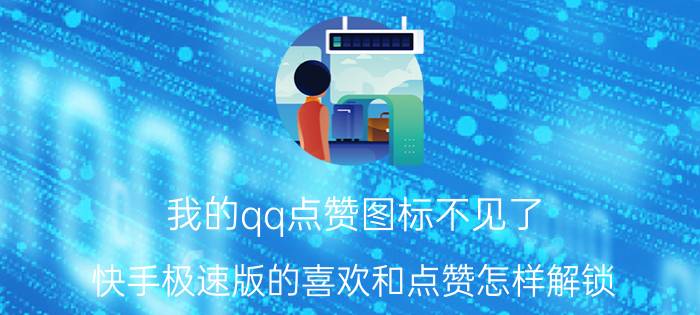 我的qq点赞图标不见了 快手极速版的喜欢和点赞怎样解锁？